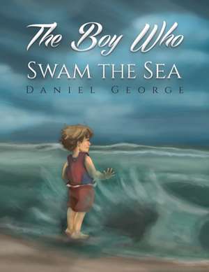 The Boy Who Swam the Sea de Daniel George