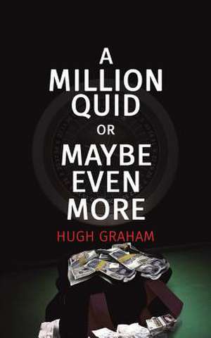 A Million Quid or Maybe Even More de Hugh Graham