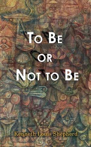 To Be or Not to Be de Kenneth Louis Shepherd