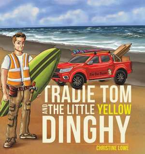 Tradie Tom and the little Yellow Dinghy de Christine Lowe