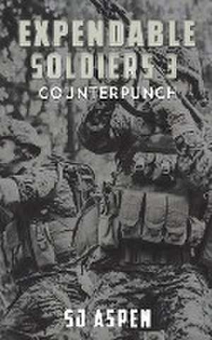 Expendable Soldiers 3 - Counterpunch de Sj Aspen