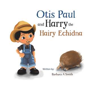 Otis Paul and Harry the Hairy Echidna de Barbara A Smith