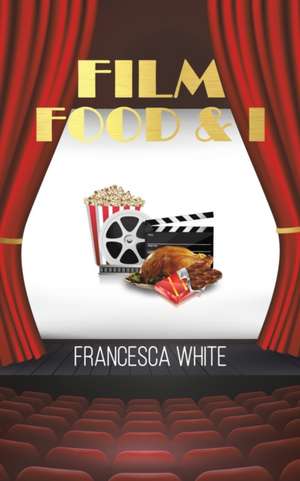 Film Food and I de Francesca White