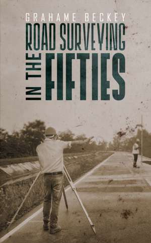 Road Surveying in the Fifties de Grahame Beckey