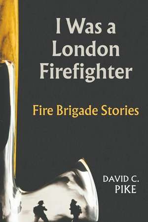 I was a London Firefighter de David C. Pike