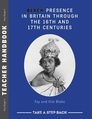 Black Presence in Britain Through the 16th and 17th Centuries - Teacher Handbook de Fay Blake