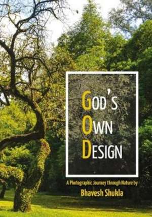 God's Own Design - Photographic Journey Through Nature de Bhavesh Shukla