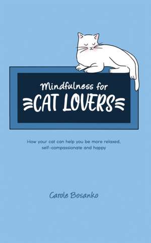 Mindfulness for Cat Lovers de Carole Bosanko