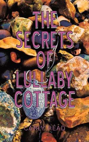 The Secrets of Lullaby Cottage de Carly Read