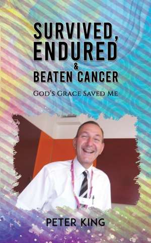 Survived, Endured and Beaten Cancer de Peter King