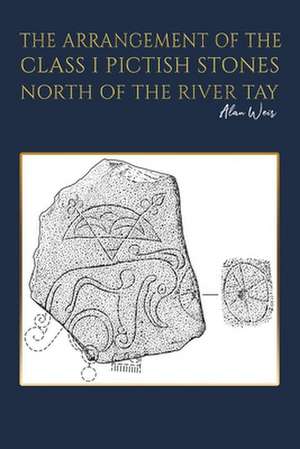 The Arrangement of the Class I Pictish Stones North of the River Tay de Alan Weir