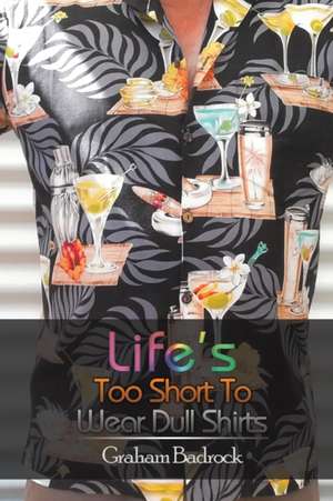 Life's Too Short to Wear Dull Shirts de Graham Badrock