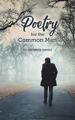 Poetry for the Common Man de Steven Edward Thacker