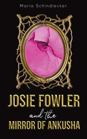 Josie Fowler and the Mirror of Ankusha de Maria Schindlecker