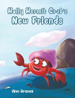 Holly Hermit Crab's New Friends de Ann Graves