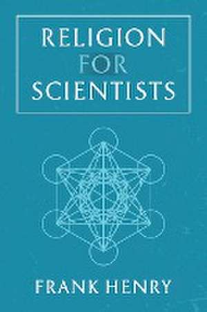 Religion for Scientists de Frank Henry