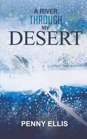 A River Through My Desert de Penny Ellis