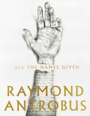 All The Names Given de Raymond Antrobus