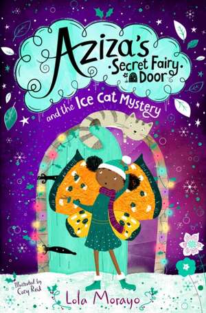 Aziza's Secret Fairy Door and the Ice Cat Mystery de Lola Morayo