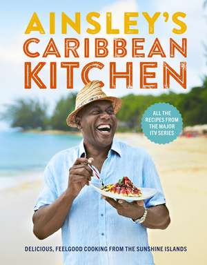 Ainsley's Caribbean Kitchen: Delicious feelgood cooking from the sunshine islands. All the recipes from the major ITV series de Ainsley Harriott