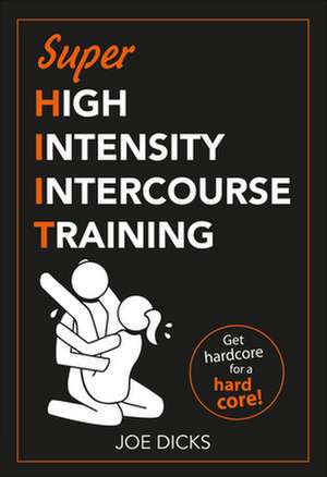 Shiit: Super High Intensity Intercourse Training: Get Hardcore for a Hard Core de Joe Dicks