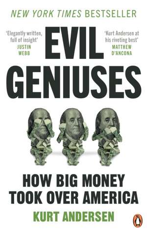 Evil Geniuses: The Unmaking of America - A Recent History de Kurt Andersen