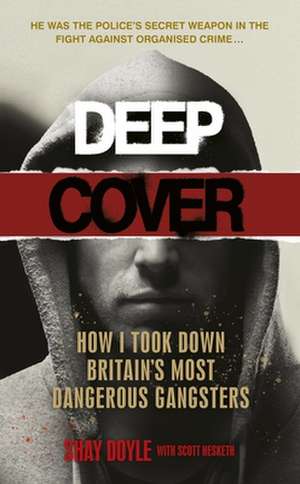 Deep Cover: How I Infiltrated Britain's Most Dangerous Gangsters de Shane Doherty