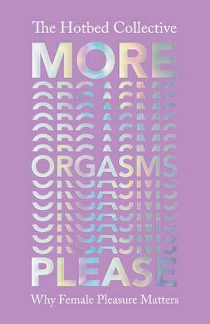 More Orgasms Please: Why Female Pleasure Matters de The Hotbed Collective