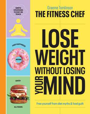 THE FITNESS CHEF - Lose Weight Without Losing Your Mind de Graeme Tomlinson