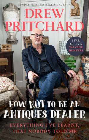 How Not to Be an Antiques Dealer de Drew Pritchard