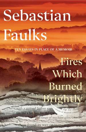 Fires Which Burned Brightly de Sebastian Faulks