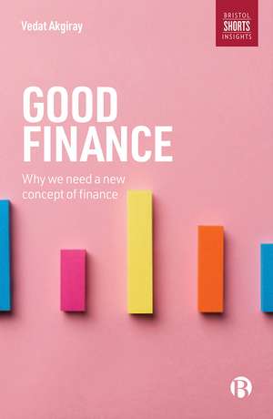 Good Finance: Why We Need a New Concept of Finance de Vedat Akgiray