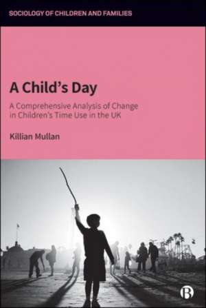 A Child′s Day – A Comprehensive Analysis of Change in Children′s Time Use in the UK de Killian Mullan