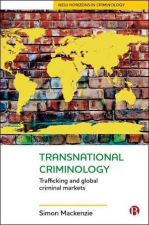 Transnational Criminology – Trafficking and Global Criminal Markets de Simon Mackenzie