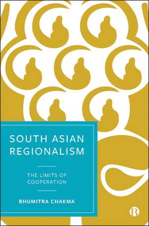 South Asian Regionalism – The Limits of Cooperatio n de Bhumitra Chakma