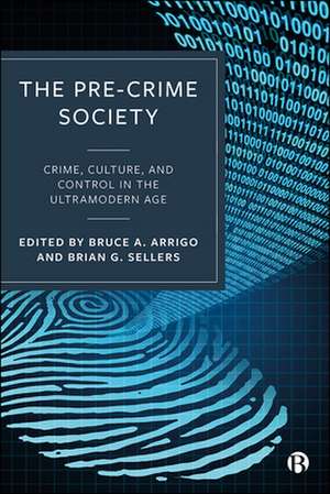 The Pre–Crime Society – Crime, Culture and Control in the Ultramodern Age de Bruce Arrigo