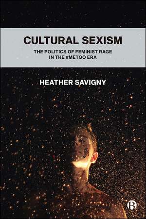 Cultural Sexism: The politics of feminist rage in the #metoo era de Heather Savigny