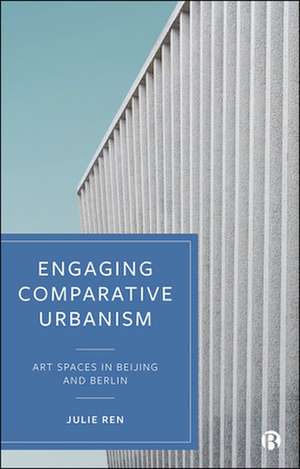 Engaging Comparative Urbanism – Art Spaces in Beij ing and Berlin de Julie Ren