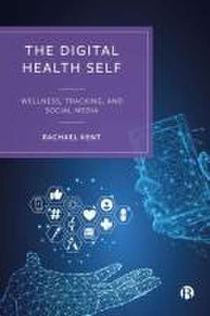 The Digital Health Self – Wellness, Tracking, and Social Media de Rachael Kent