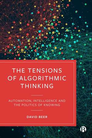 The Tensions of Algorithmic Thinking – Automation, Intelligence and the Politics of Knowing de David Beer