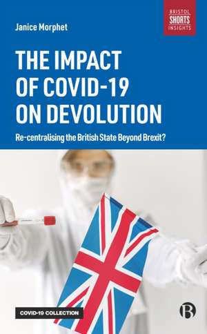 The Impact of COVID–19 on Devolution – Recentralis ing the British State Beyond Brexit? de J Morphet