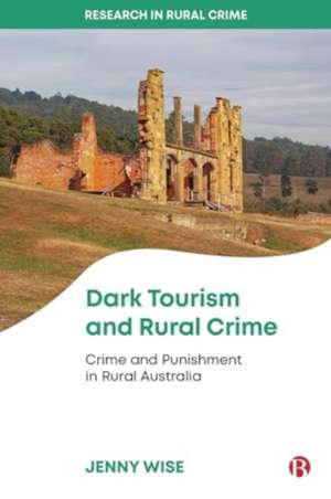 Dark Tourism and Rural Crime – Crime and Punishmet in Rural Australia de Jenny Wise