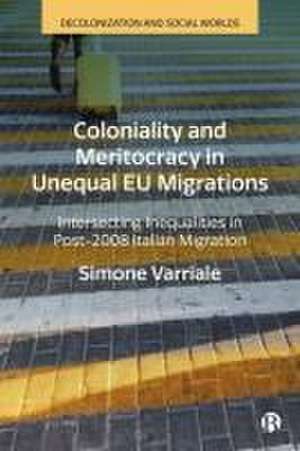 Coloniality and Meritocracy in Unequal EU Migratio ns – Intersecting Inequalities in Post–2008 Italia n Migration de S Varriale