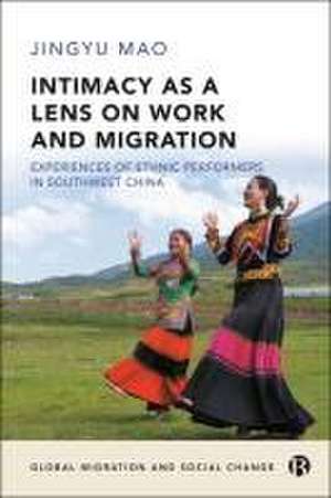 Intimacy as a Lens on Work and Migration – Experie nces of Ethnic Performers in Southwest China de Jingyu Mao