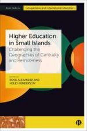 Higher Education in Small Islands – Challenging th e Geographies of Centrality and Remoteness de Rosie Alexander