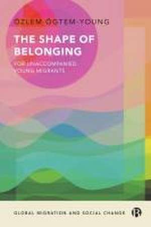 The Shape of Belonging for Unaccompanied Young Migrants de Özlem Ögtem–young