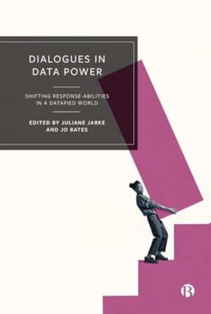 Dialogues in Data Power – Shifting Response–abilit ies in a Datafied World de Juliane Jarke