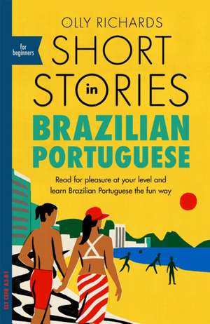 Short Stories in Brazilian Portuguese for Beginners: : Read for Pleasure at Your Level, Expand Your Vocabulary and Learn Brazilian Portuguese the Fun Way de Olly Richards