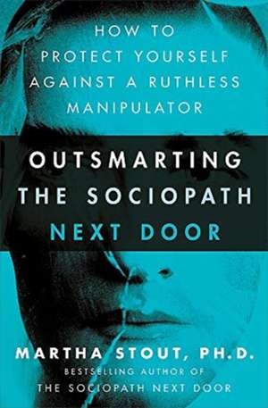 Outsmarting the Sociopath Next Door de Martha Stout