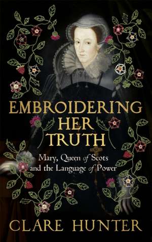 Embroidering Her Truth de Clare Hunter